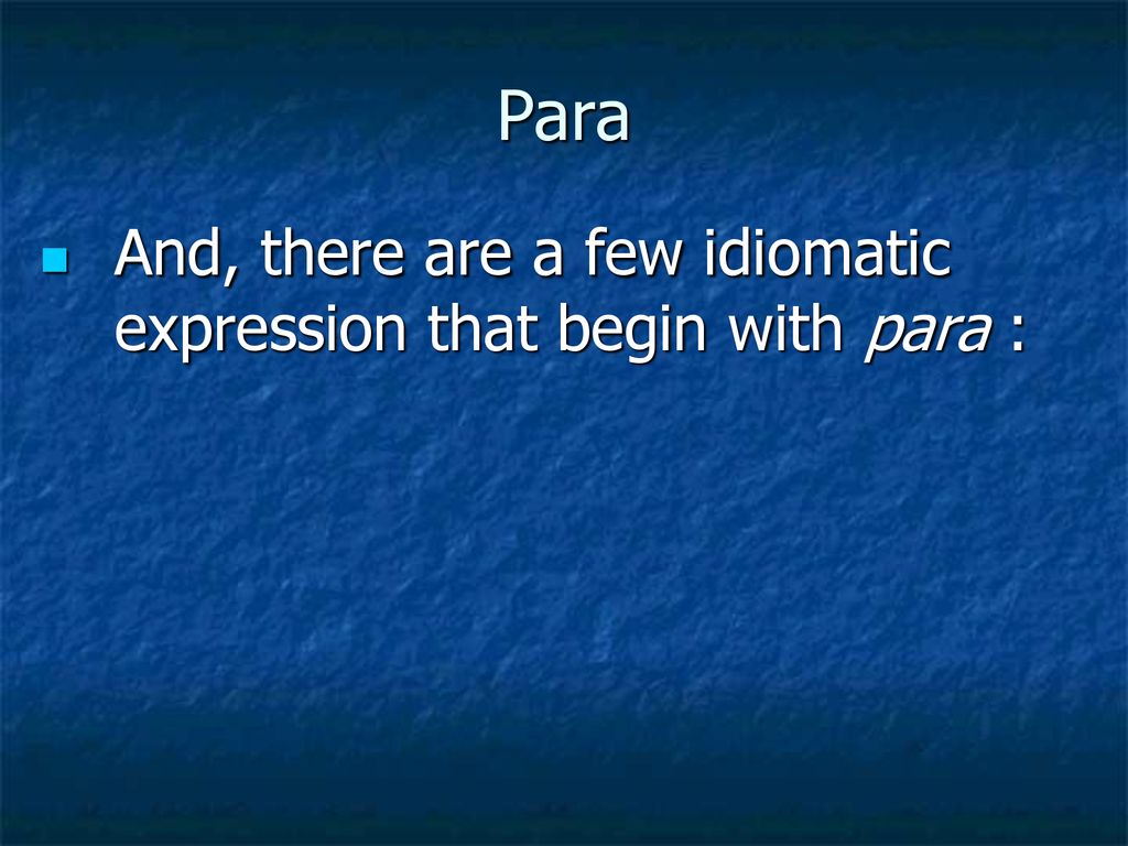 Para And, there are a few idiomatic expression that begin with para :