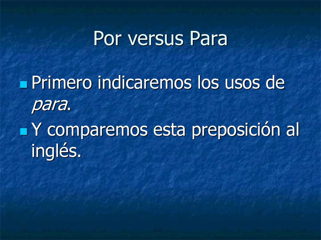 Por versus Para Primero indicaremos los usos de para.