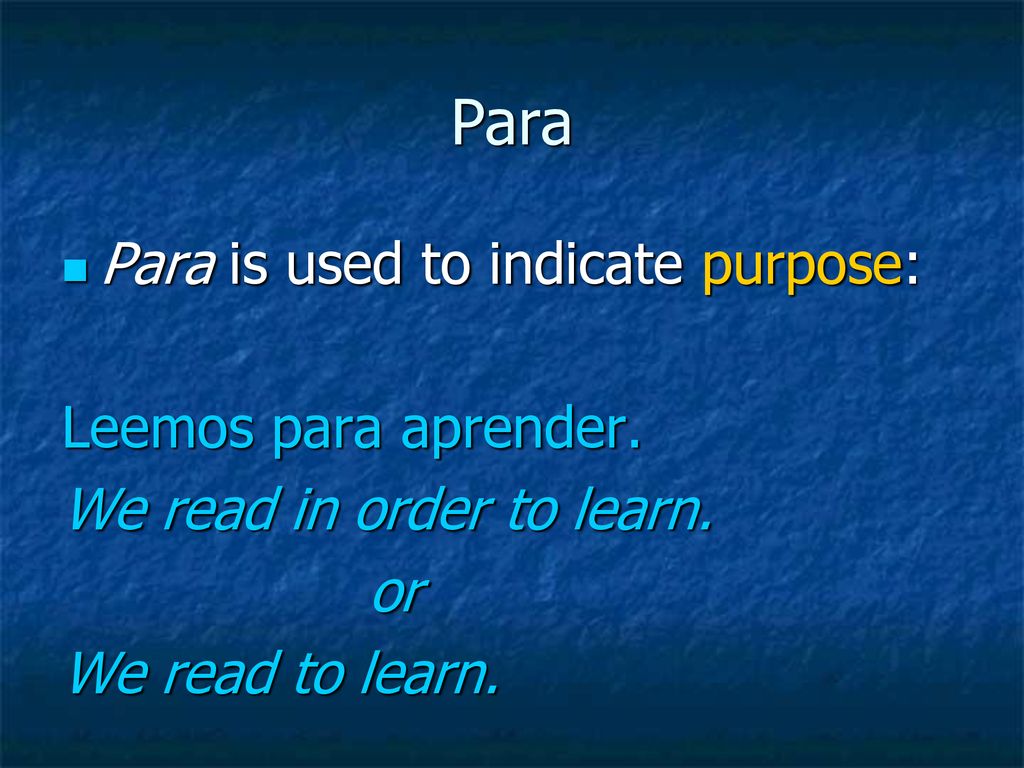 Para Para is used to indicate purpose: Leemos para aprender.