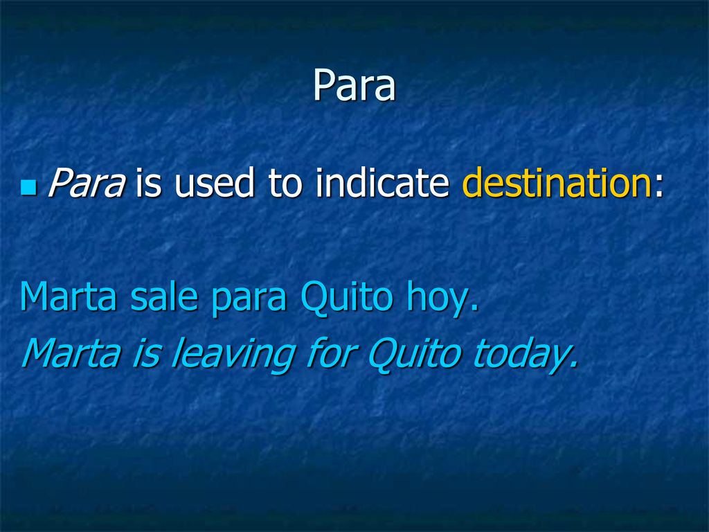Para Para is used to indicate destination: Marta sale para Quito hoy.
