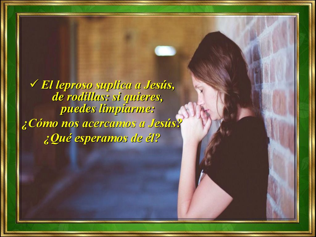 El leproso suplica a Jesús, de rodillas: si quieres, puedes limpiarme: