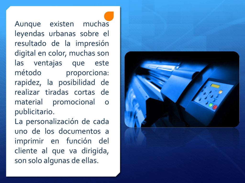 Aunque existen muchas leyendas urbanas sobre el resultado de la impresión digital en color, muchas son las ventajas que este método proporciona: rapidez, la posibilidad de realizar tiradas cortas de material promocional o publicitario.