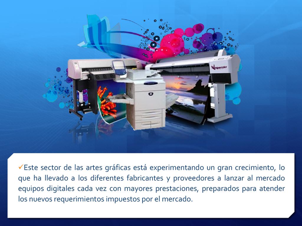 Este sector de las artes gráficas está experimentando un gran crecimiento, lo que ha llevado a los diferentes fabricantes y proveedores a lanzar al mercado equipos digitales cada vez con mayores prestaciones, preparados para atender los nuevos requerimientos impuestos por el mercado.