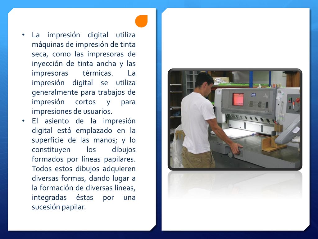 La impresión digital utiliza máquinas de impresión de tinta seca, como las impresoras de inyección de tinta ancha y las impresoras térmicas. La impresión digital se utiliza generalmente para trabajos de impresión cortos y para impresiones de usuarios.