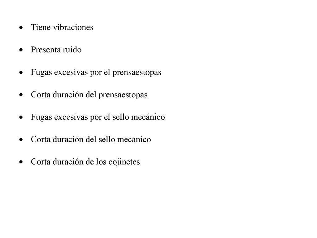 Tiene vibraciones Presenta ruido. Fugas excesivas por el prensaestopas. Corta duración del prensaestopas.