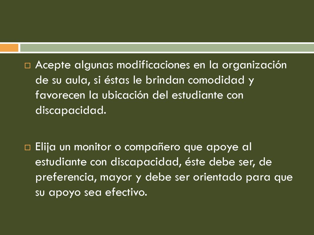 Acepte algunas modificaciones en la organización de su aula, si éstas le brindan comodidad y favorecen la ubicación del estudiante con discapacidad.