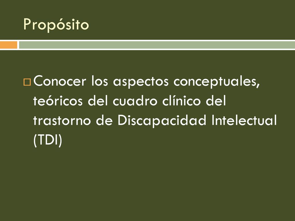 Propósito Conocer los aspectos conceptuales, teóricos del cuadro clínico del trastorno de Discapacidad Intelectual (TDI)