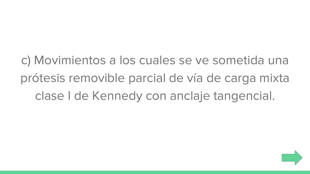 c) Movimientos a los cuales se ve sometida una prótesis removible parcial de vía de carga mixta clase I de Kennedy con anclaje tangencial.