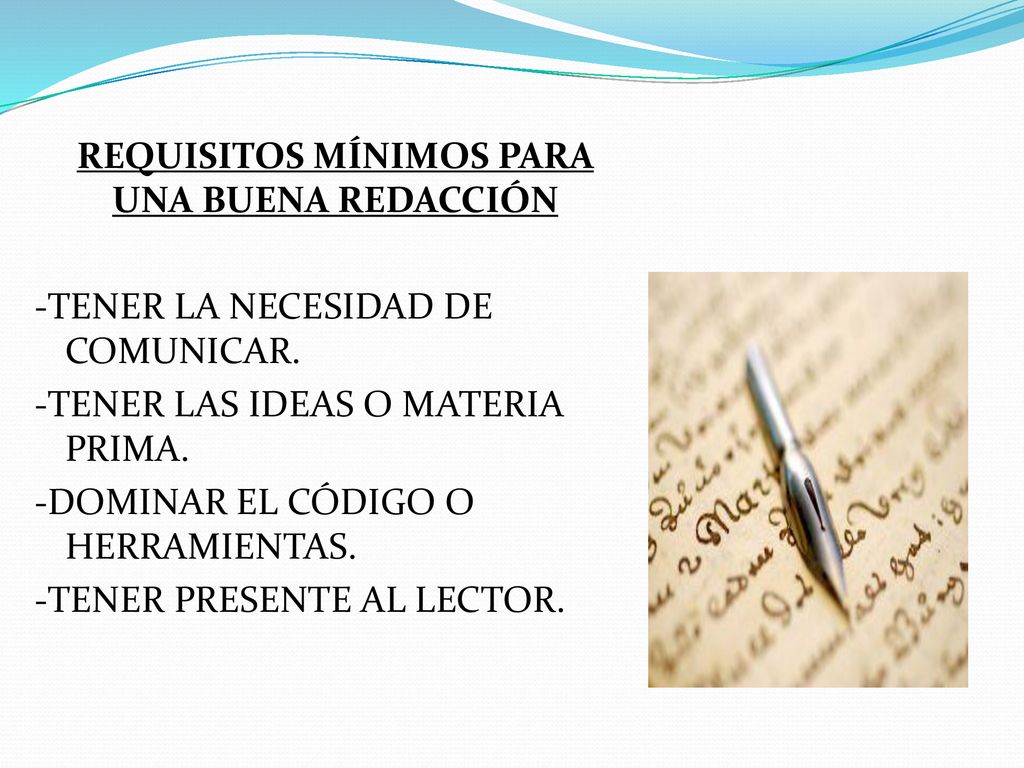 REQUISITOS MÍNIMOS PARA UNA BUENA REDACCIÓN -TENER LA NECESIDAD DE COMUNICAR.