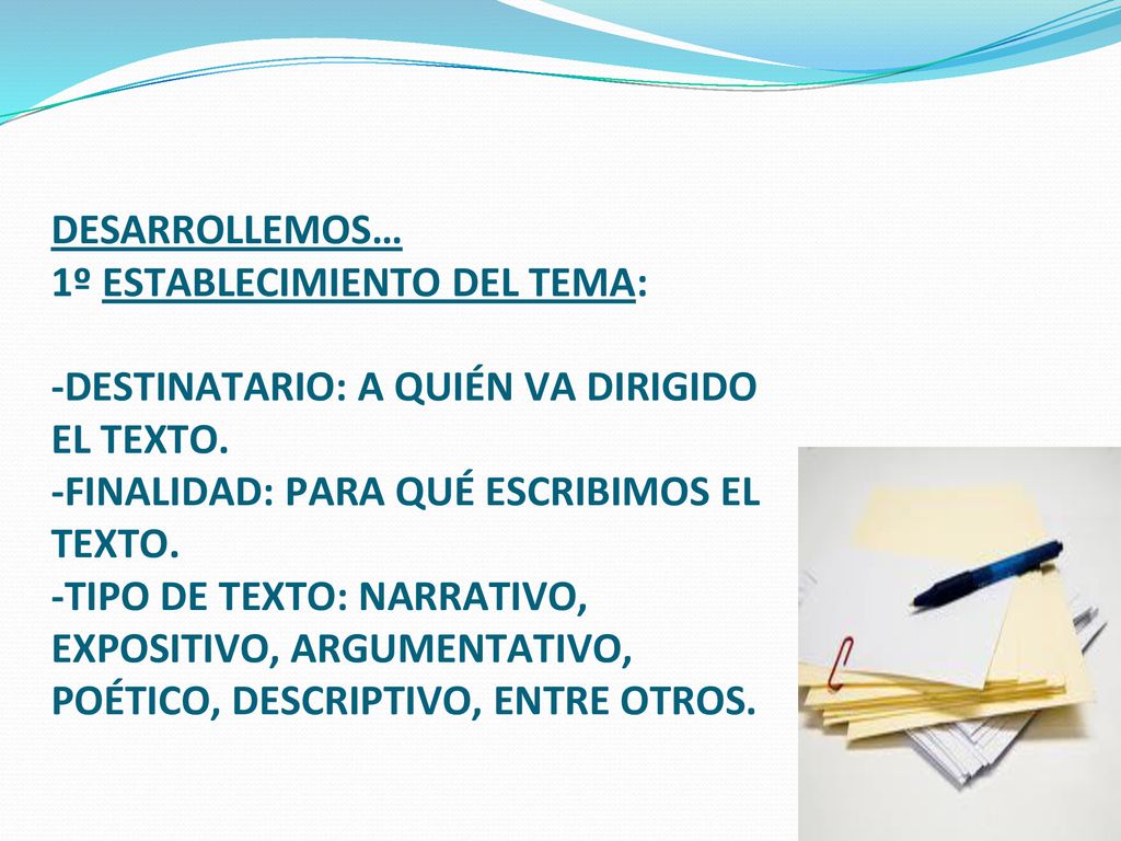 DESARROLLEMOS… 1º ESTABLECIMIENTO DEL TEMA: -DESTINATARIO: A QUIÉN VA DIRIGIDO EL TEXTO. -FINALIDAD: PARA QUÉ ESCRIBIMOS EL TEXTO.