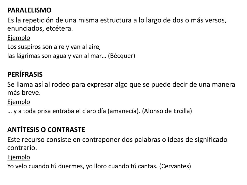 PARALELISMO Es la repetición de una misma estructura a lo largo de dos o más versos, enunciados, etcétera.