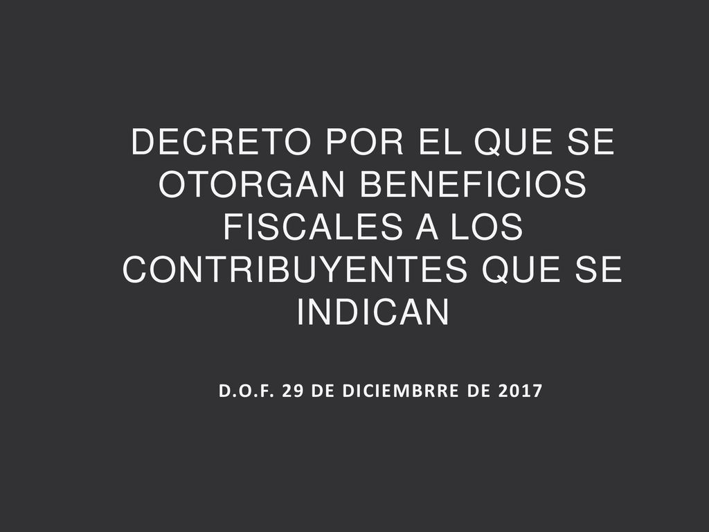 DECRETO POR EL QUE SE OTORGAN BENEFICIOS FISCALES A LOS CONTRIBUYENTES QUE SE INDICAN