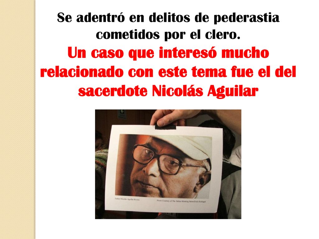 Se adentró en delitos de pederastia cometidos por el clero.