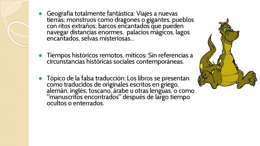 Geografía totalmente fantástica: Viajes a nuevas tierras; monstruos como dragones o gigantes, pueblos con ritos extraños; barcos encantados que pueden navegar distancias enormes, palacios mágicos, lagos encantados, selvas misteriosas...