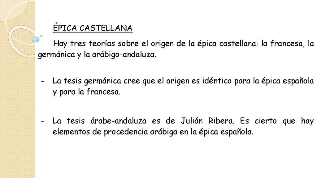 ÉPICA CASTELLANA Hay tres teorías sobre el origen de la épica castellana: la francesa, la germánica y la arábigo-andaluza.