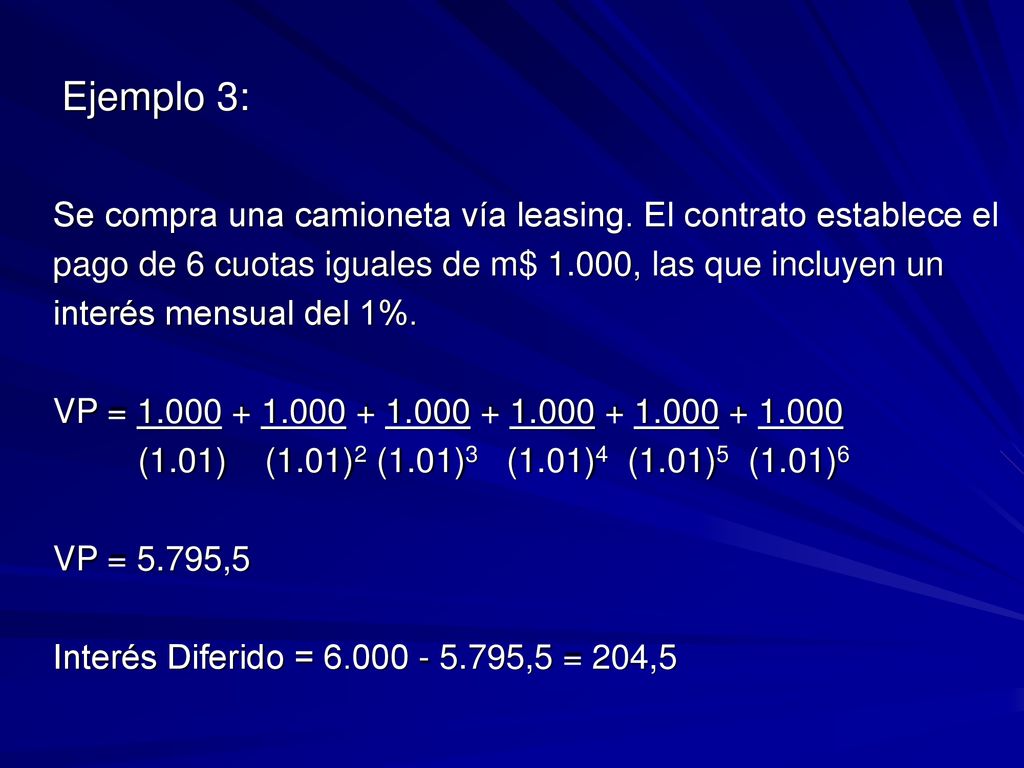 Ejemplo 3: Se compra una camioneta vía leasing. El contrato establece el. pago de 6 cuotas iguales de m$ 1.000, las que incluyen un.