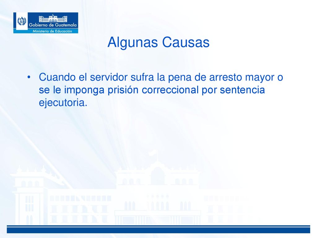 Algunas Causas Cuando el servidor sufra la pena de arresto mayor o se le imponga prisión correccional por sentencia ejecutoria.