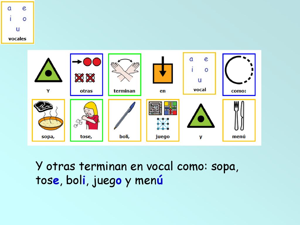Y otras terminan en vocal como: sopa, tose, boli, juego y menú