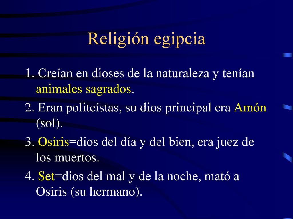 Religión egipcia 1. Creían en dioses de la naturaleza y tenían animales sagrados. 2. Eran politeístas, su dios principal era Amón (sol).