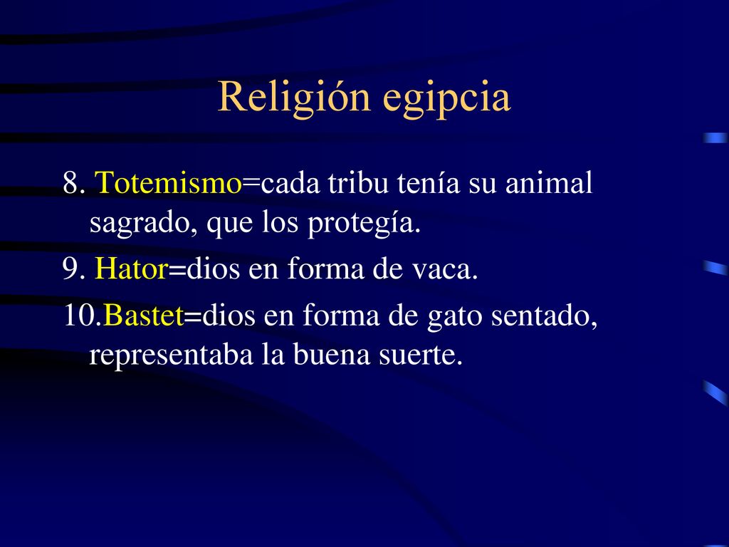 Religión egipcia 8. Totemismo=cada tribu tenía su animal sagrado, que los protegía. 9. Hator=dios en forma de vaca.