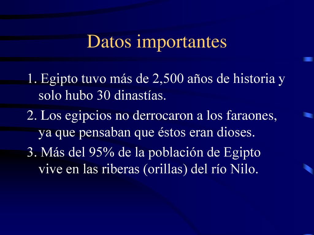 Datos importantes 1. Egipto tuvo más de 2,500 años de historia y solo hubo 30 dinastías.