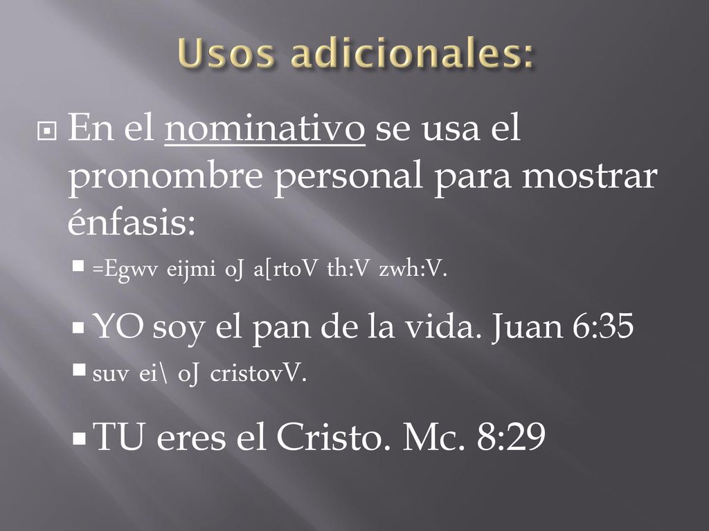 Usos adicionales: En el nominativo se usa el pronombre personal para mostrar énfasis: =Egwv eijmi oJ a[rtoV th:V zwh:V.