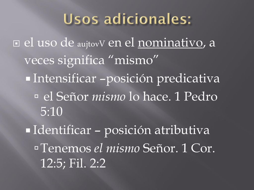 Usos adicionales: el uso de aujtovV en el nominativo, a veces significa mismo Intensificar –posición predicativa.