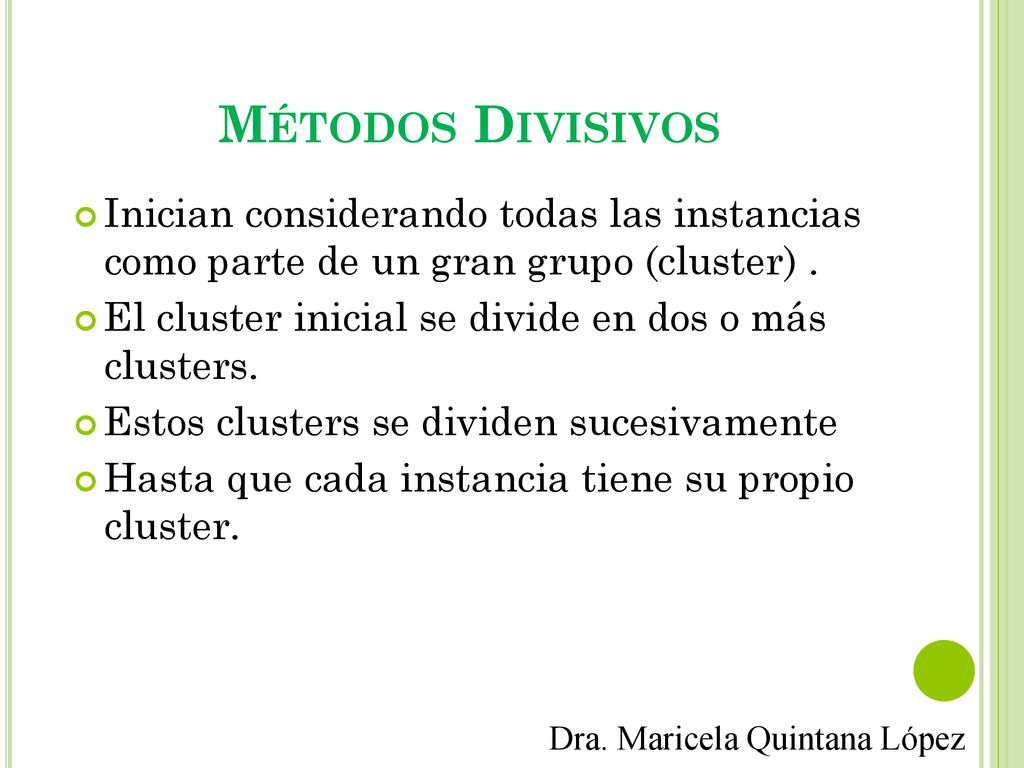 Métodos Divisivos Inician considerando todas las instancias como parte de un gran grupo (cluster) .
