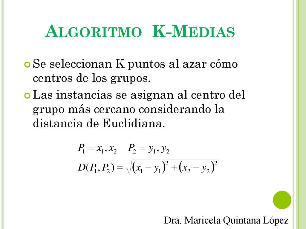 Algoritmo K-Medias Se seleccionan K puntos al azar cómo centros de los grupos.