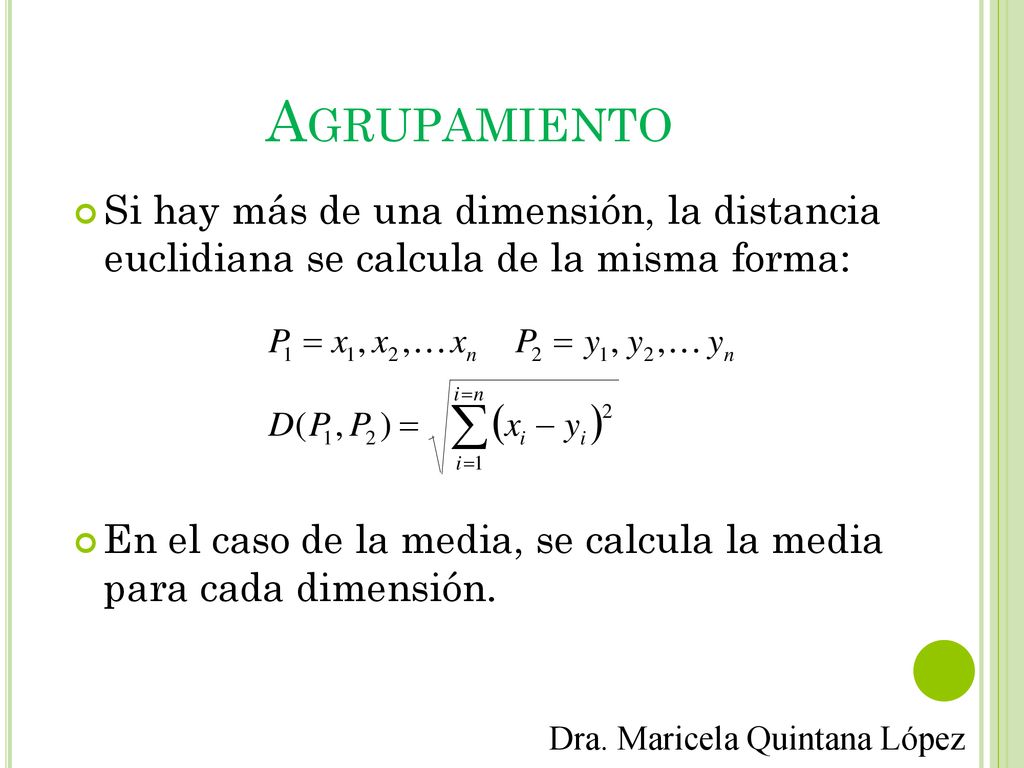 Agrupamiento Si hay más de una dimensión, la distancia euclidiana se calcula de la misma forma: