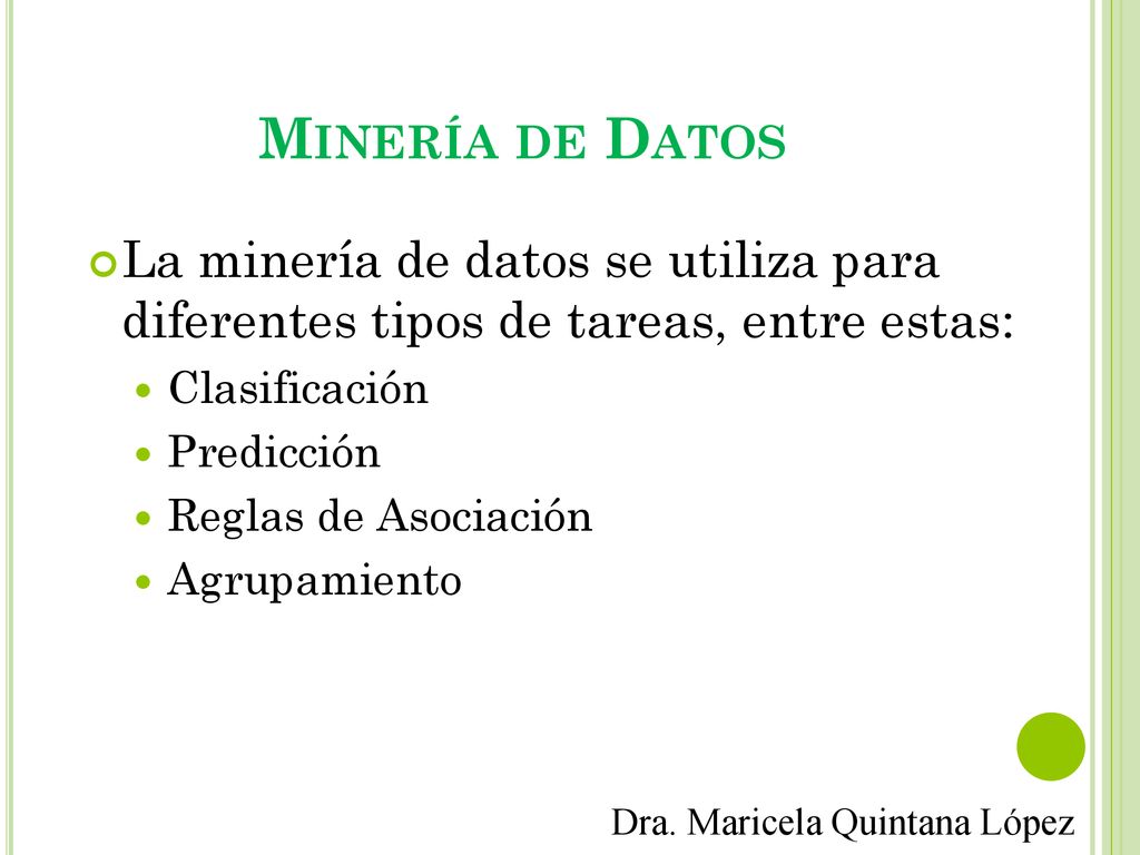 Minería de Datos La minería de datos se utiliza para diferentes tipos de tareas, entre estas: Clasificación.