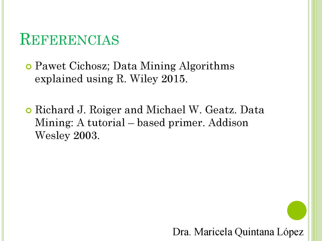 Referencias Pawet Cichosz; Data Mining Algorithms explained using R. Wiley