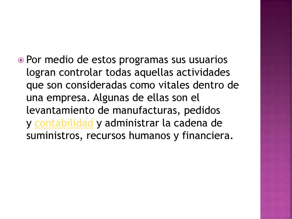 Por medio de estos programas sus usuarios logran controlar todas aquellas actividades que son consideradas como vitales dentro de una empresa.