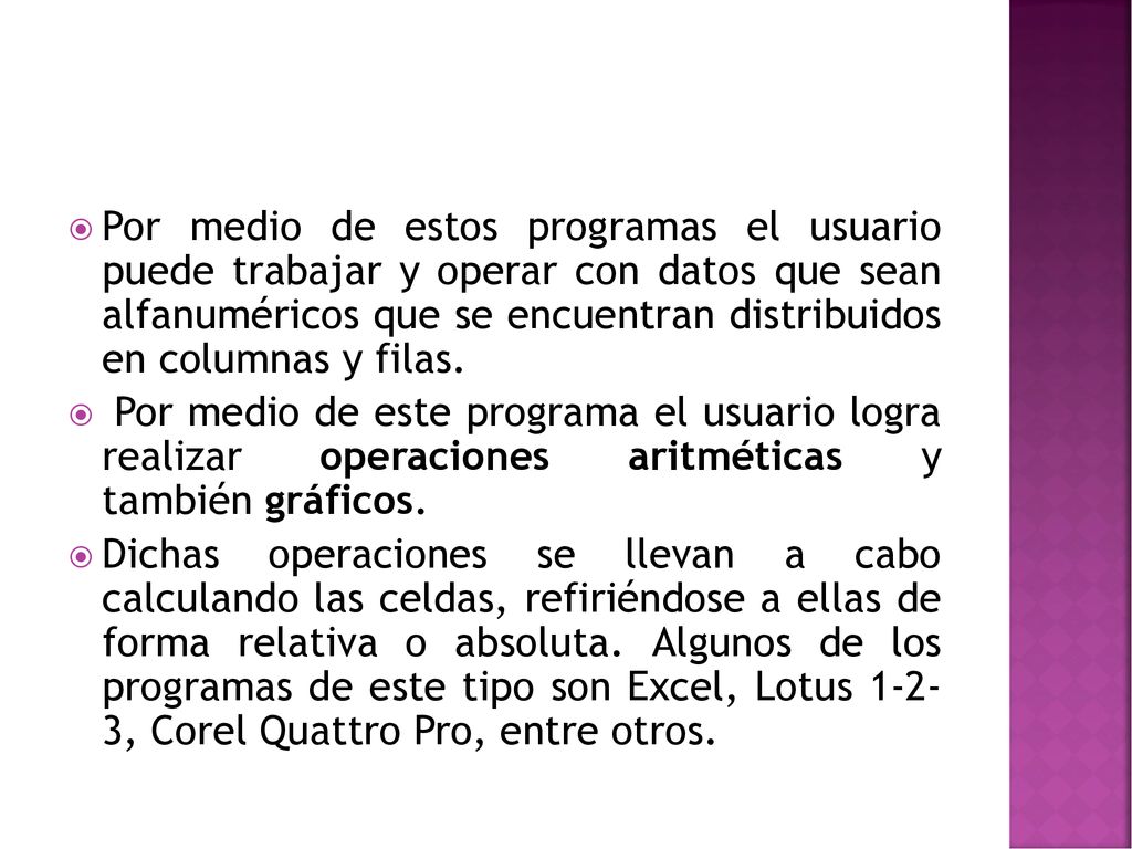 Por medio de estos programas el usuario puede trabajar y operar con datos que sean alfanuméricos que se encuentran distribuidos en columnas y filas.