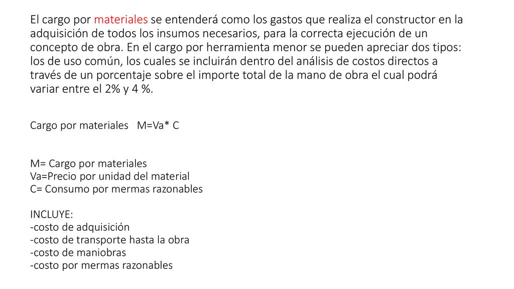 El cargo por materiales se entenderá como los gastos que realiza el constructor en la adquisición de todos los insumos necesarios, para la correcta ejecución de un concepto de obra.