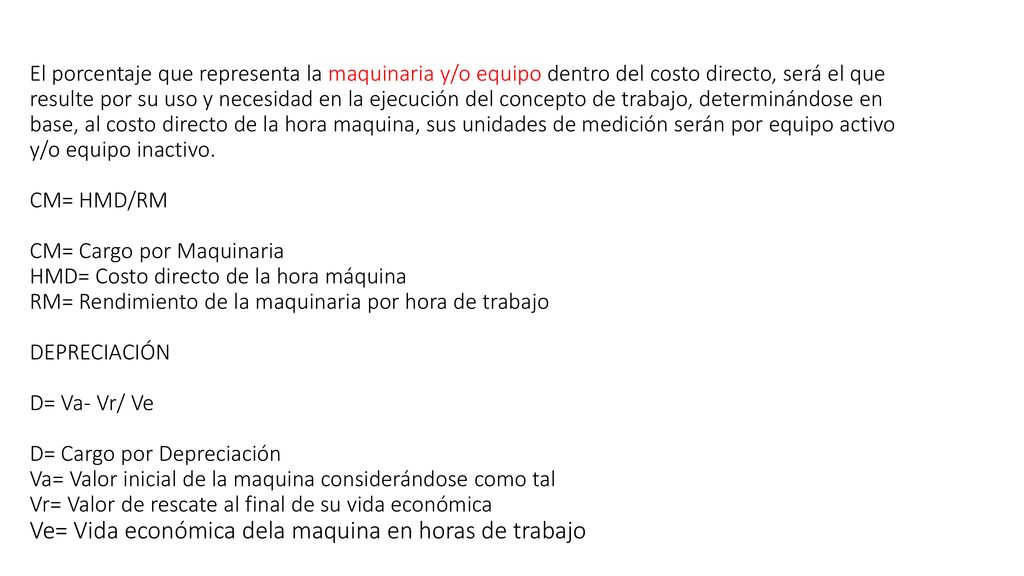 El porcentaje que representa la maquinaria y/o equipo dentro del costo directo, será el que resulte por su uso y necesidad en la ejecución del concepto de trabajo, determinándose en base, al costo directo de la hora maquina, sus unidades de medición serán por equipo activo y/o equipo inactivo.