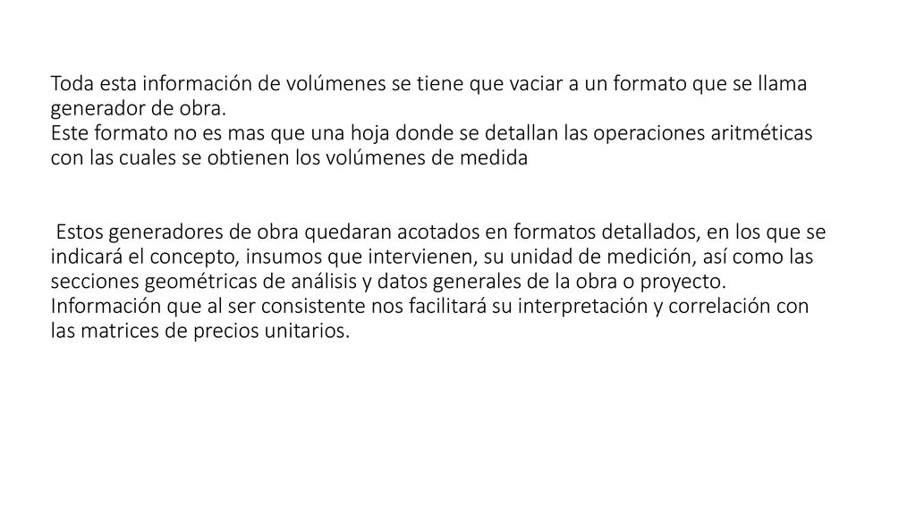 Toda esta información de volúmenes se tiene que vaciar a un formato que se llama generador de obra.