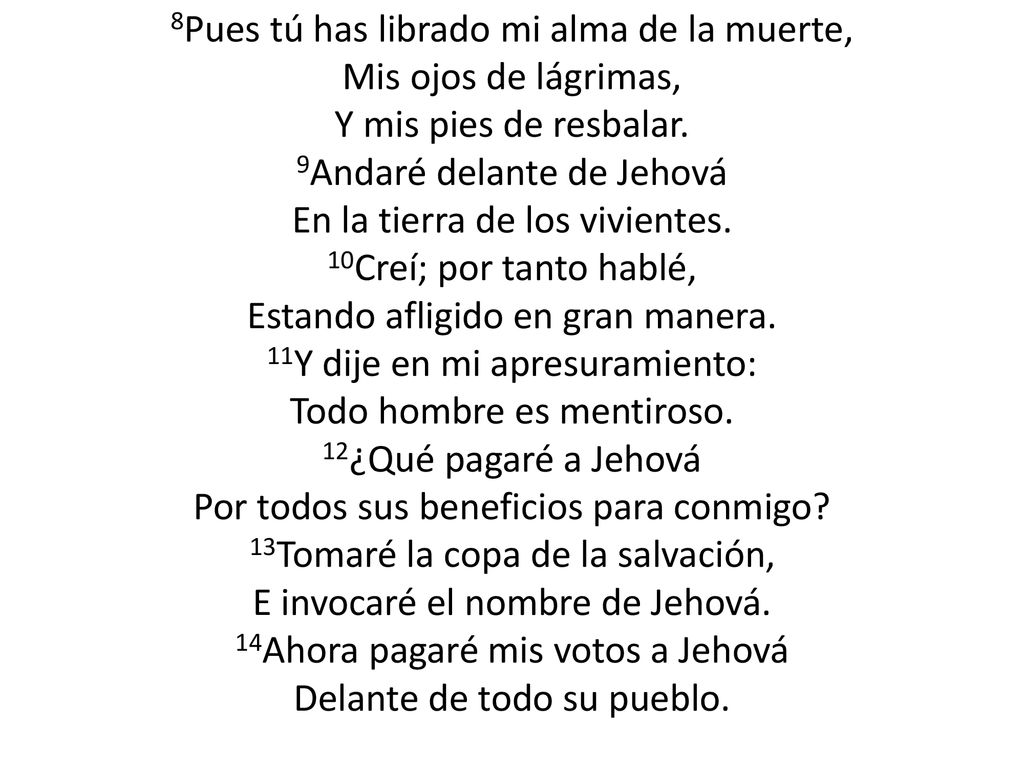 8Pues tú has librado mi alma de la muerte, Mis ojos de lágrimas, Y mis pies de resbalar.