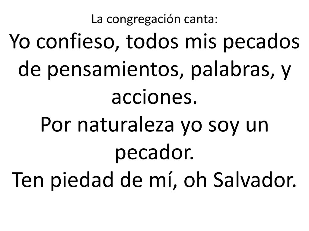 La congregación canta: Yo confieso, todos mis pecados de pensamientos, palabras, y acciones.