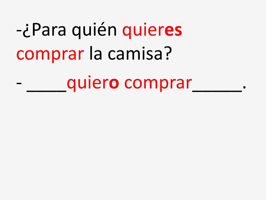-¿Para quién quieres comprar la camisa - ____quiero comprar_____.