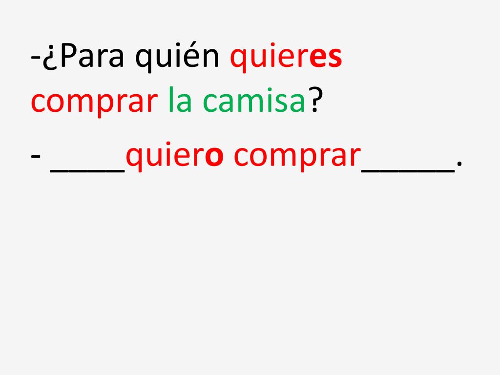 -¿Para quién quieres comprar la camisa - ____quiero comprar_____.