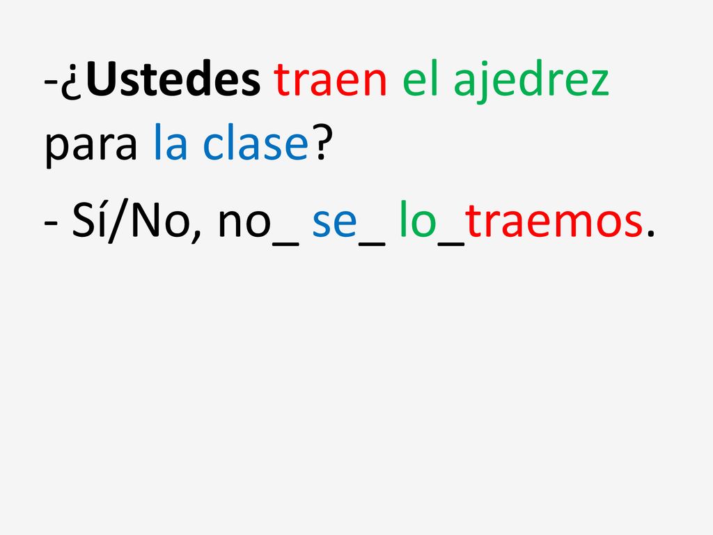 -¿Ustedes traen el ajedrez para la clase - Sí/No, no_ se_ lo_traemos.