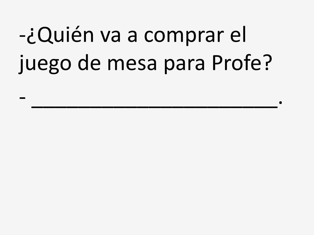 -¿Quién va a comprar el juego de mesa para Profe