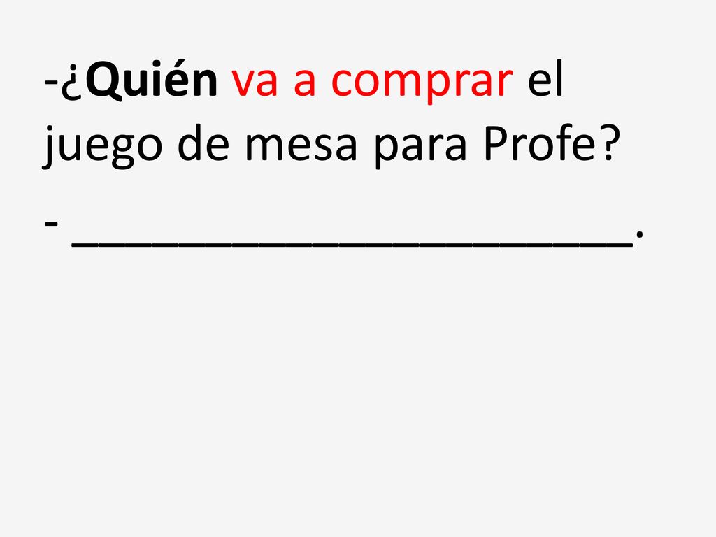 -¿Quién va a comprar el juego de mesa para Profe