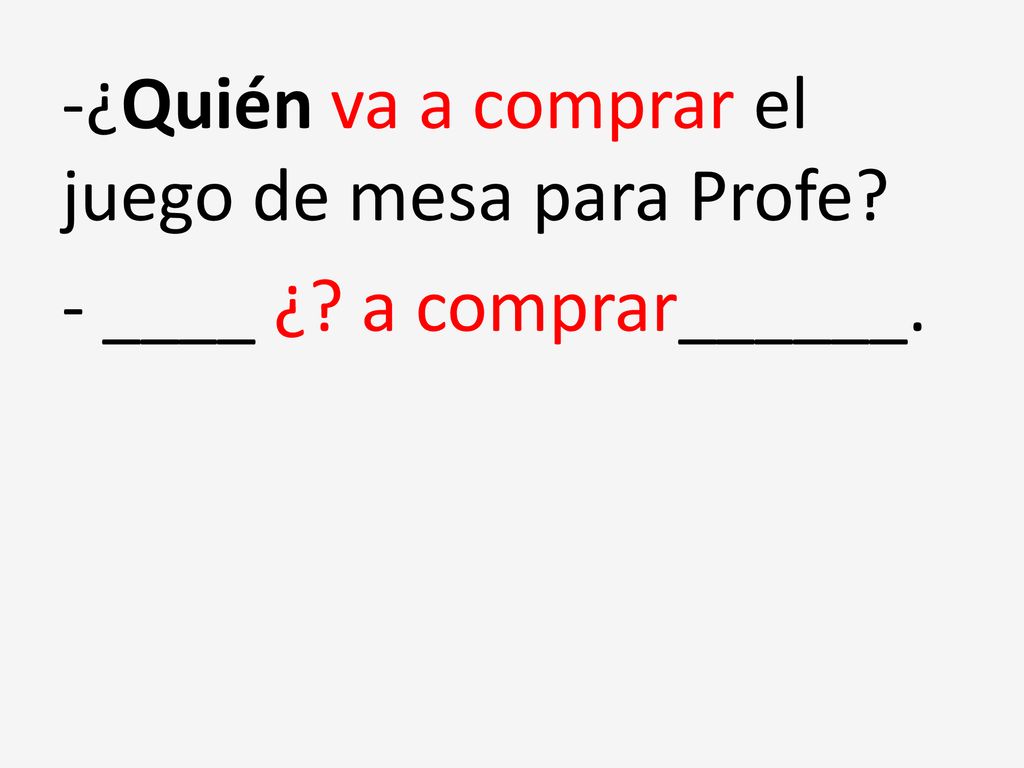 -¿Quién va a comprar el juego de mesa para Profe. - ____ ¿