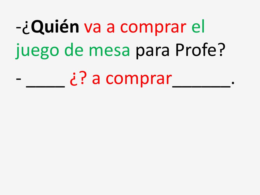-¿Quién va a comprar el juego de mesa para Profe. - ____ ¿