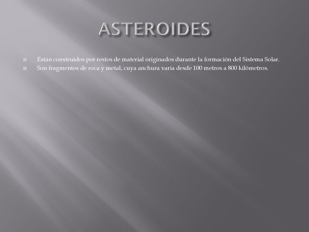 ASTEROIDES Están construidos por restos de material originados durante la formación del Sistema Solar.