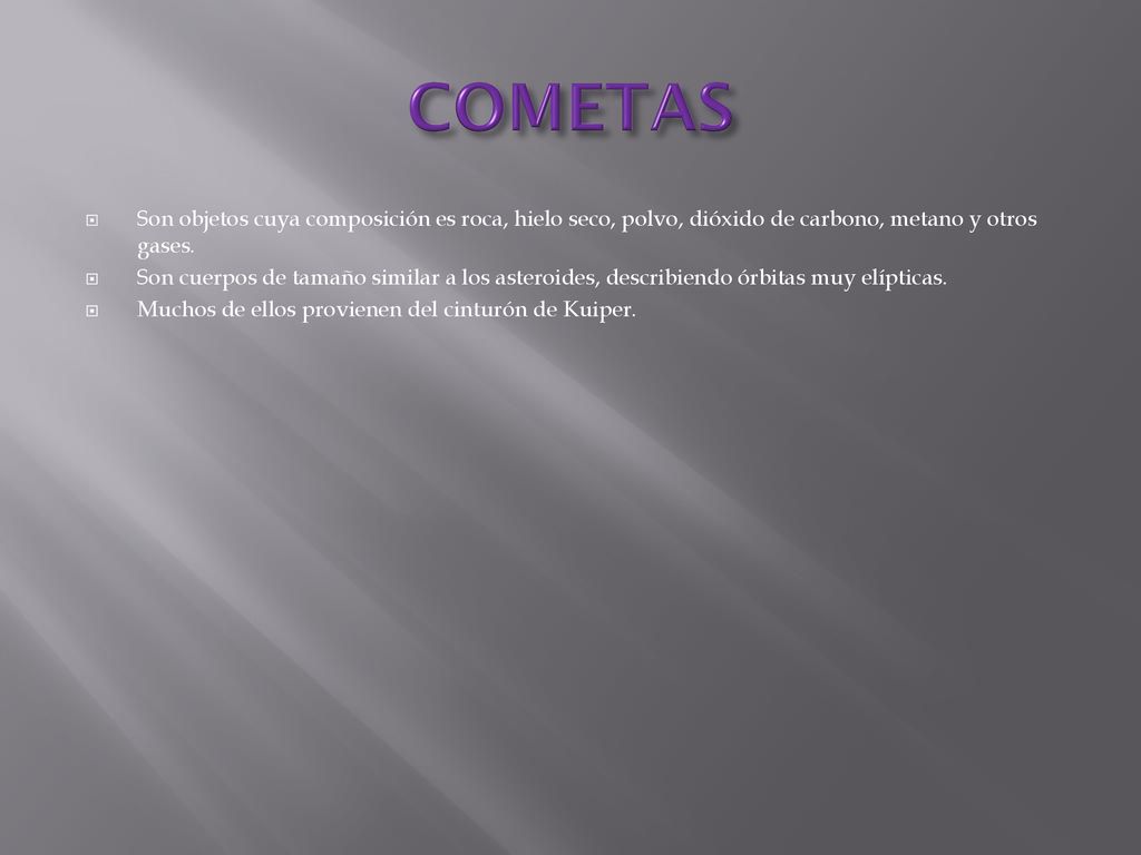 COMETAS Son objetos cuya composición es roca, hielo seco, polvo, dióxido de carbono, metano y otros gases.