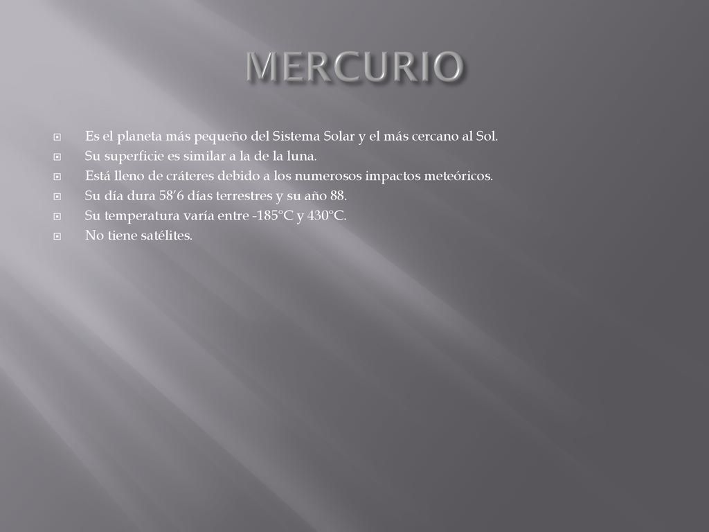 MERCURIO Es el planeta más pequeño del Sistema Solar y el más cercano al Sol. Su superficie es similar a la de la luna.