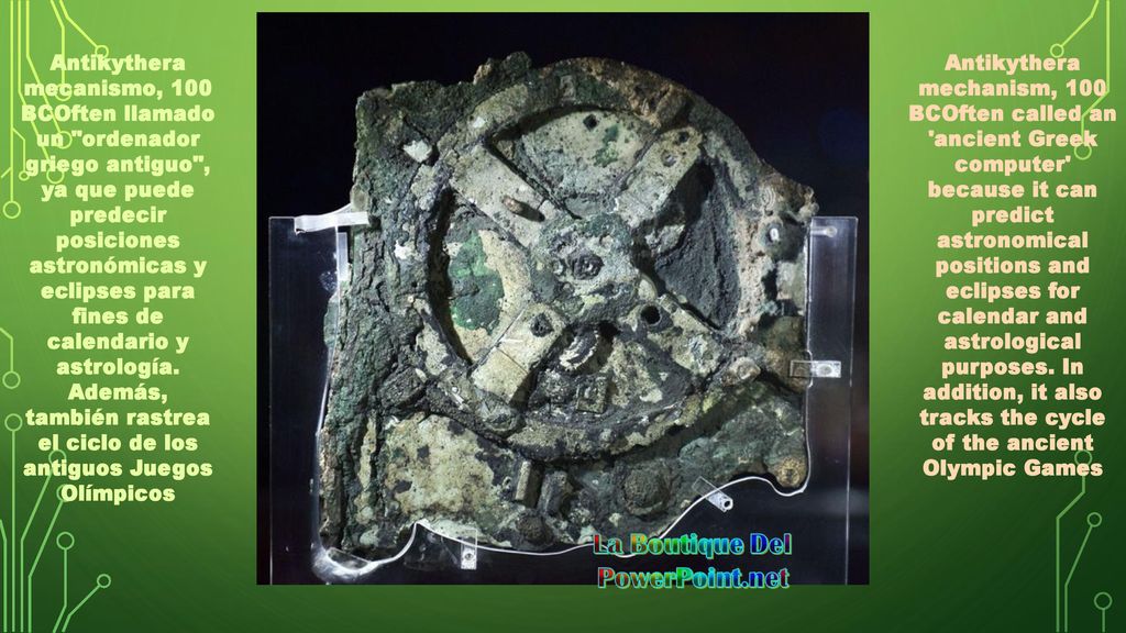Antikythera mecanismo, 100 BCOften llamado un ordenador griego antiguo , ya que puede predecir posiciones astronómicas y eclipses para fines de calendario y astrología. Además, también rastrea el ciclo de los antiguos Juegos Olímpicos